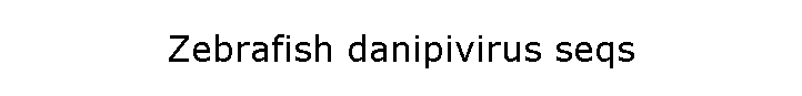 Zebrafish danipivirus seqs